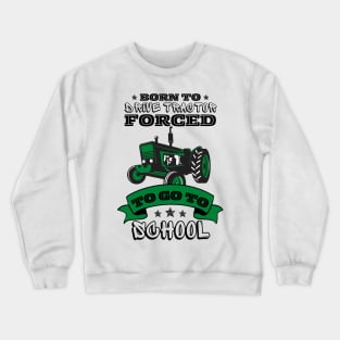 Born To Drive Tractor Forced To Go To School Crewneck Sweatshirt